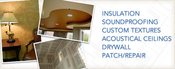 Drywall, Insulation, Soundproofing, Patch and Repair, Acoustical Ceilings, Custom Textures